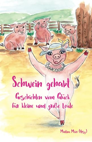 Schwein gehabt: Geschichten vom Glück für kleine und große Leute Schwein gehabt: Geschichten vom Glück für kleine und große Leute