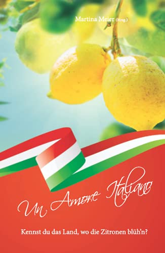 Un Amore Italiano - Kennst du das Land, wo die Zitronen blüh'n? Un Amore Italiano - Kennst du das Land, wo die Zitronen blüh'n?