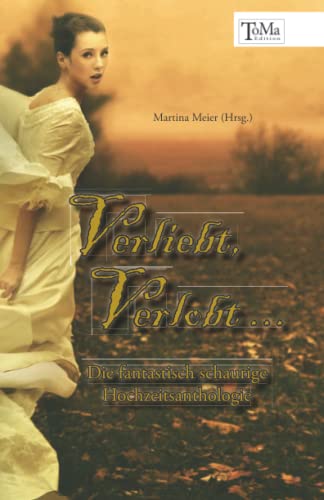 Verliebt, Verlobt ...: Die fantastisch schaurige Hochzeitsanthologie (Toma-Edition) von Papierfresserchens MTM-Verlag