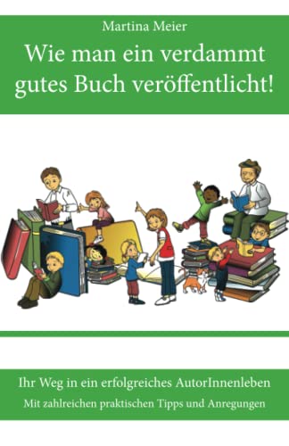Wie man ein verdammt gutes Buch veröffentlicht!: Ihr Weg in ein erfolgreiches AutorInnenleben - Mit zahlreichen praktischen Tipps und Anregungen