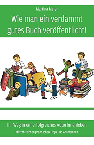Wie man ein verdammt gutes Buch veröffentlicht!: Ihr Weg in ein erfolgreiches AutorInnenleben - Mit zahlreichen praktischen Tipps und Anregungen Wie man ein verdammt gutes Buch veröffentlicht!: Ihr Weg in ein erfolgreiches AutorInnenleben - Mit zahlreichen praktischen Tipps und Anregungen