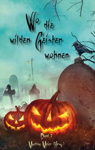 Wo die wilden Geister wohnen: Schaurig-schöne Geschichten für Kinder - Band 2: Märchen, Gedichte und Kurzgeschichten rund um Halloween, Geister und Gruselgestalten für Kinder ab 7 Wo die wilden Geister wohnen: Schaurig-schöne Geschichten für Kinder - Band 2: Märchen, Gedichte und Kurzgeschichten rund um Halloween, Geister und Gruselgestalten für Kinder ab 7