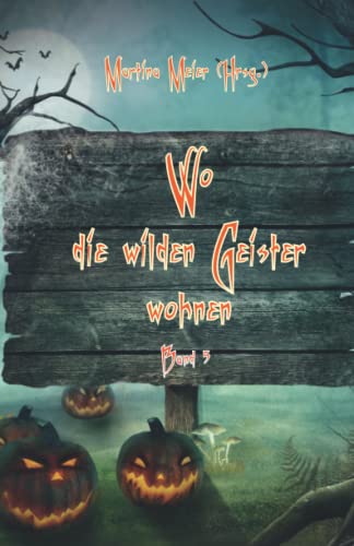 Wo die wilden Geister wohnen: Schaurig-schöne Geschichten für Kinder Band 5: Märchen, Gedichte und Kurzgeschichten rund um Halloween, Geister und Gruselgestalten für Kinder ab 7 Wo die wilden Geister wohnen: Schaurig-schöne Geschichten für Kinder Band 5: Märchen, Gedichte und Kurzgeschichten rund um Halloween, Geister und Gruselgestalten für Kinder ab 7
