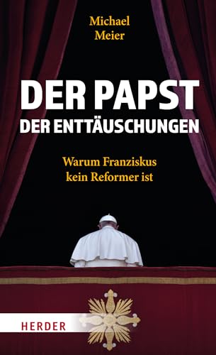 Der Papst der Enttäuschungen: Warum Franziskus kein Reformer ist von Verlag Herder