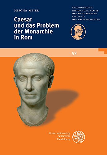 Caesar und das Problem der Monarchie in Rom (Schriften der Philosophisch-historischen Klasse der Heidelberger Akademie der Wissenschaften, Band 52)