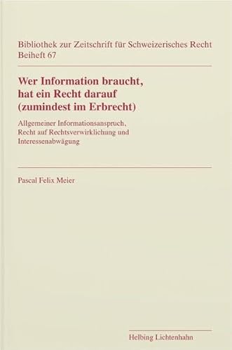 Wer Information braucht, hat ein Recht darauf (zumindest im Erbrecht): Allgemeiner Informationsanspruch, Recht auf Rechtsverwirklichung und ... für Schweizerisches Recht: Beiheft) von Helbing & Lichtenhahn