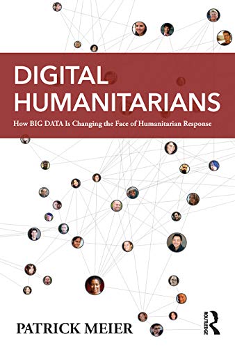 Digital Humanitarians: How Big Data Is Changing the Face of Humanitarian Response