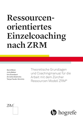 Ressourcenorientiertes Einzelcoaching nach ZRM: Theoretische Grundlagen für die Arbeit mit dem Zürcher Ressourcen Modell ZRM® von HOGREFE (VORM. VERLAG HANS HUBER )