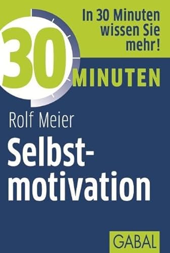 30 Minuten Selbstmotivation: In 30 Minuten wissen Sie mehr! von Gabal