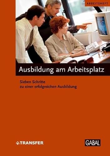 Ausbildung am Arbeitsplatz: Sieben Schritte zu einer erfolgreichen Ausbildung (Arbeitshefte)