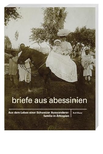 Briefe aus Abessinien: Aus dem Leben einer Schweizer Auswandererfamilie in Äthiopien