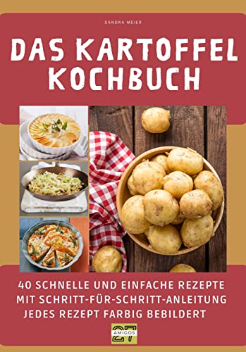 Das Kartoffel-Kochbuch: 40 schnelle und einfache Rezepte mit Schritt-für-Schritt-Anleitung - jedes Rezept farbig bebildert von 27 Amigos