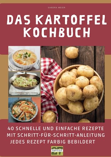 Das Kartoffel-Kochbuch: 40 schnelle und einfache Rezepte mit Schritt-für-Schritt-Anleitung - jedes Rezept farbig bebildert von 27 Amigos
