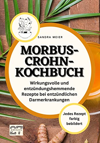Das Morbus-Crohn-Kochbuch: Wirkungsvolle und entzündungshemmende Rezepte bei entzündlichen Darmerkrankungen. Jedes Rezept farbig bebildert von 27 Amigos