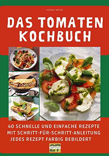 Das Tomaten-Kochbuch: 40 schnelle und einfache Rezepte mit Schritt-für-Schritt-Anleitung - jedes Rezept farbig bebildert von 27 Amigos