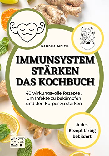 Immunsystem stärken - Das Kochbuch: 40 wirkungsvolle Rezepte, um Infekte zu bekämpfen und den Körper zu stärken. Jedes Rezept farbig bebildert