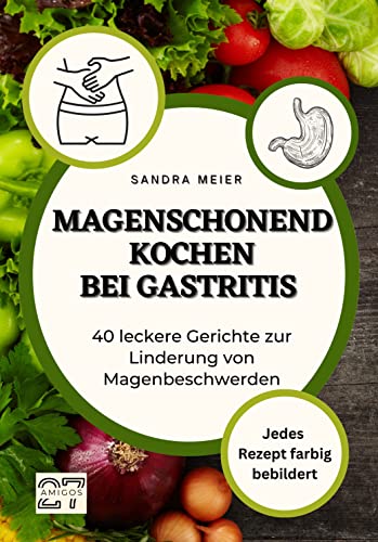 Magenschonend kochen bei Gastritis: 40 leckere Gerichte zur Linderung von Magenbeschwerden. Jedes Rezept farbig bebildert