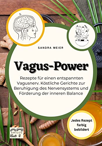 Vagus-Power: Rezepte für einen entspannten Vagusnerv. Köstliche Gerichte zur Beruhigung des Nervensystems und Förderung der inneren Balance. Jedes Rezept farbig bebildert von 27 Amigos