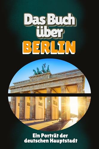 Das Buch über Berlin: Ein Porträt der deutschen Hauptstadt