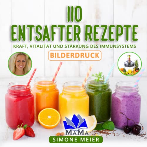 110 Entsafter Rezepte: Kraft, Vitalität und Stärkung des Immunsystems von Independently published