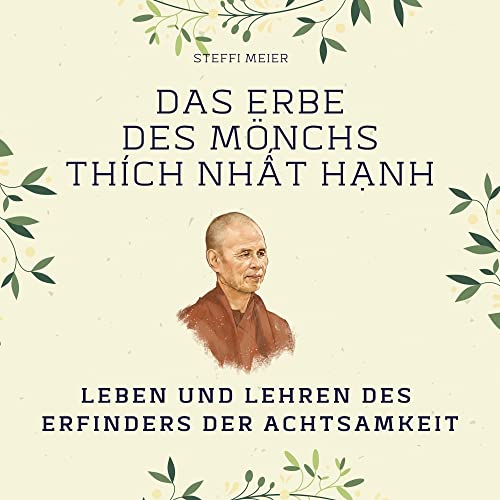 Das Erbe des Mönchs Thích Nhất Hạnh: Leben und Lehren des Erfinders der Achtsamkeit Das Erbe des Mönchs Thích Nhất Hạnh: Leben und Lehren des Erfinders der Achtsamkeit