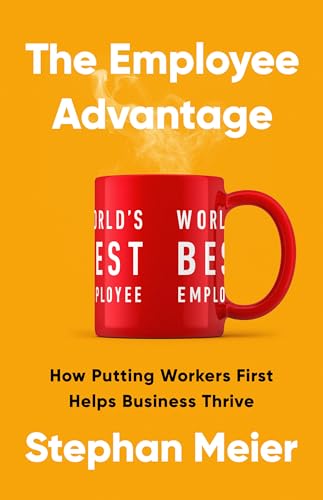 The Employee Advantage: How Putting Workers First Helps Business Thrive