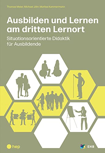 Ausbilden und Lernen am dritten Lernort: Situationsorientierte Didaktik für Ausbildende Ausbilden und Lernen am dritten Lernort: Situationsorientierte Didaktik für Ausbildende