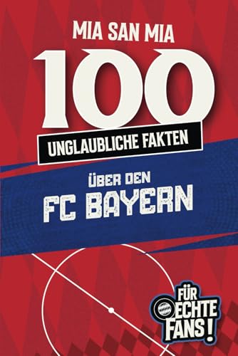 Mia san mia – 100 unglaubliche Fakten über den FC Bayern: das Fanbuch für alle, die Bayern im Herzen tragen: Witzige Fakten, irre Rekorde und pure Dominanz – typisch FC Bayern München von Independently published