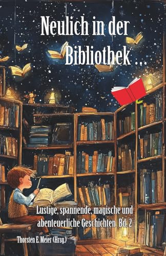 Neulich in der Bibliothek ... Band 2: Lustige, spannende, magische und abenteuerliche Geschichten: Lustige, spannende, magische und abenteuerliche Geschichten - Ein Buch geht um die Welt von Papierfresserchens MTM-Verlag