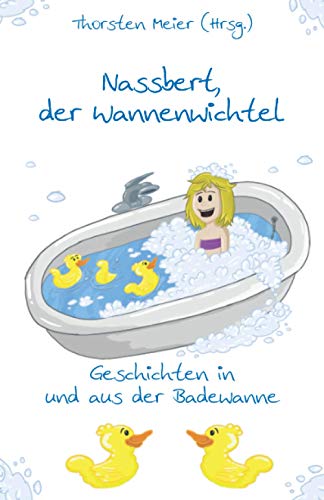 Nassbert, der Wannenwichtel: Geschichten in und aus der Badewanne von Papierfresserchens MTM-Verlag