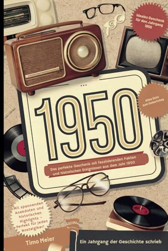 1950 - Ein Jahrgang der Geschichte schrieb: Das perfekte Geschenk mit faszinierenden Fakten und historischen Ereignissen aus dem Jahr 1950 von Independently published