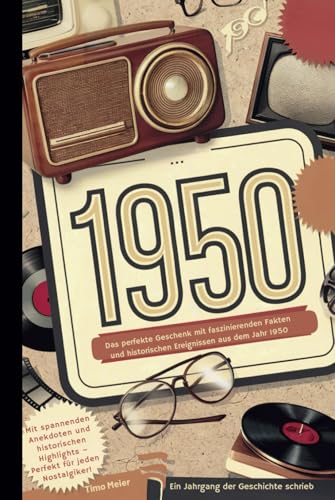 1950 - Ein Jahrgang der Geschichte schrieb: Das perfekte Geschenk mit faszinierenden Fakten und historischen Ereignissen aus dem Jahr 1950 von Independently published