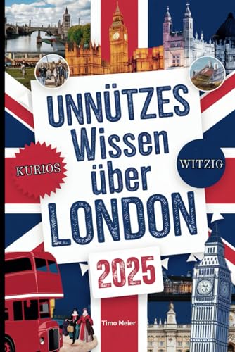 Unnützes Wissen über London: Über 200 schräge und skurrile Fakten, die du nie gekannt hast – das ideale Geschenk für echte London-Fans von Independently published