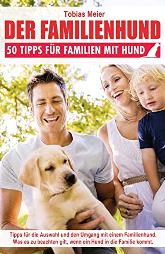 Der Familienhund: 50 Tipps für Familien mit Hund von CREATESPACE