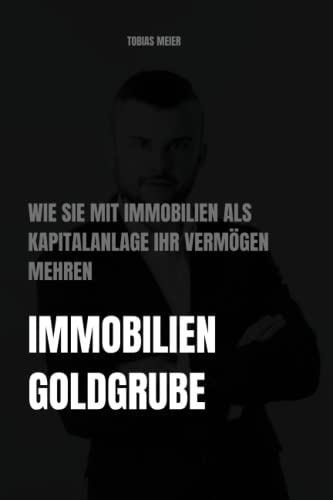 Immobilien-Goldgrube: Wie Sie mit Immobilien als Kapitalanlage Ihr Vermögen mehren von Independently published