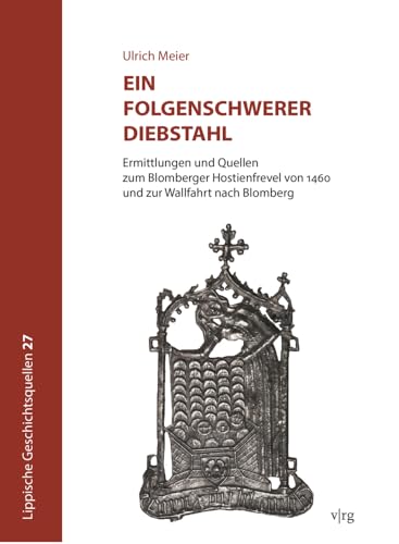 Ein folgenschwerer Diebstahl: Ermittlungen und Quellen zum Blomberger Hostienfrevel von 1460 und zur Wallfahrt nach Blomberg (Lippische Geschichtsquellen) von Regionalgeschichte Vlg.
