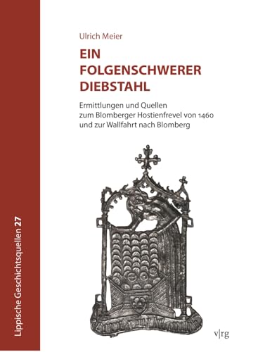 Ein folgenschwerer Diebstahl: Ermittlungen und Quellen zur Blomberger Hostienfrevel von 1460 und zur Wallfahrt nach Blomberg (Lippische Geschichtsquellen) von Verlag für Regionalgeschichte ein Imprint von Aschendorff Verlag GmbH & Co. KG