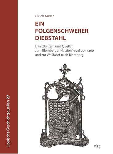 Ein folgenschwerer Diebstahl: Ermittlungen und Quellen zum Blomberger Hostienfrevel von 1460 und zur Wallfahrt nach Blomberg: Ermittlungen und Quellen ... nach Blomberg (Lippische Geschichtsquellen)