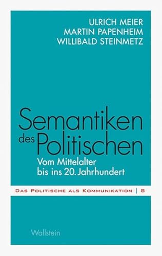 Semantiken des Politischen: Vom Mittelalter bis ins 20. Jahrhundert (Das Politische als Kommunikation)