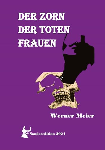 DER ZORN DER TOTEN FRAUEN: Hört unsere Schreie! Spürt unseren Zorn! Unsere Seelen sterben nicht! von meiercrimes.de