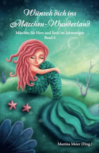Wünsch dich ins Märchen-Wunderland - Märchen für Herz und Seele im Jahresreigen Band 6 von Papierfresserchens MTM-Verlag