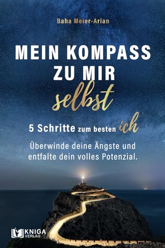 Mein Kompass zu mir selbst - 5 Schritte zum besten Ich: Überwinde deine Ängste und entfalte dein volles Potenzial. von Kniga Verlag