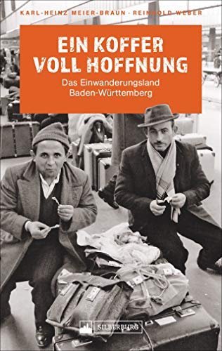 Ein Koffer voll Hoffnung. Das Einwanderungsland Baden-Württemberg. Ein Überblick über die Migrationsgeschichte in Baden-Württemberg vom 19. Jahrhundert bis heute. von Silberburg Verlag