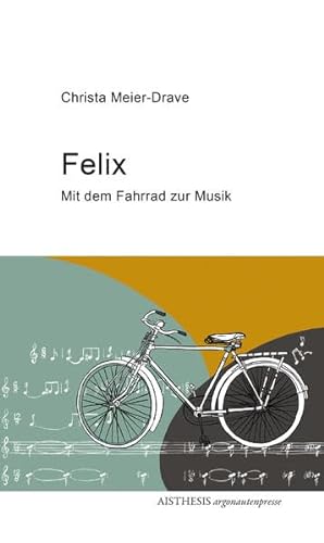 Felix: Mit dem Fahrrad zur Musik (Argonauten Presse im Aisthesis Verlag) von Aisthesis