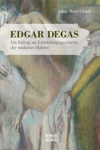 Edgar Degas: Ein Beitrag zur Entwicklungsgeschichte der modernen Malerei