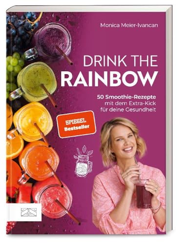 Drink the Rainbow: 50 Smoothie-Rezepte mit dem Extra-Kick für deine Gesundheit