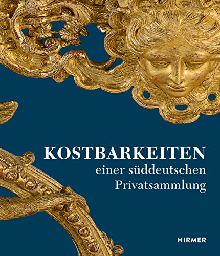 Kostbarkeiten: einer süddeutschen Privatsammlung von Hirmer Verlag GmbH