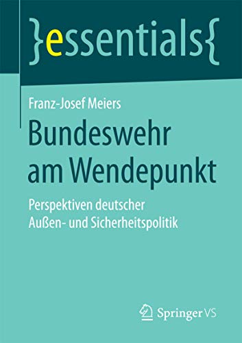Bundeswehr am Wendepunkt: Perspektiven deutscher Außen- und Sicherheitspolitik (essentials) von Springer VS