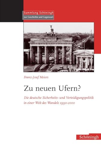 Zu neuen Ufern?: Die deutsche Sicherheits- und Verteidigungspolitik in einer Welt des Wandels 1990-2000 (Sammlung Schöningh zur Geschichte und Gegenwart) von Brill | Schöningh