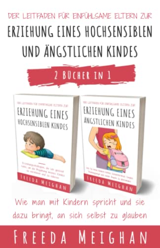 Der Leitfaden für einfühlsame Eltern zur Erziehung eines hochsensiblen und ängstlichen Kindes: Wie man mit Kindern spricht und sie dazu bringt, an sich selbst zu glauben - 2 Bücher in 1 von Independently published